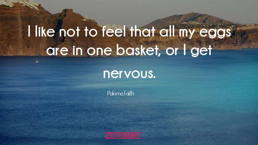 Paloma Faith Quotes: I like not to feel