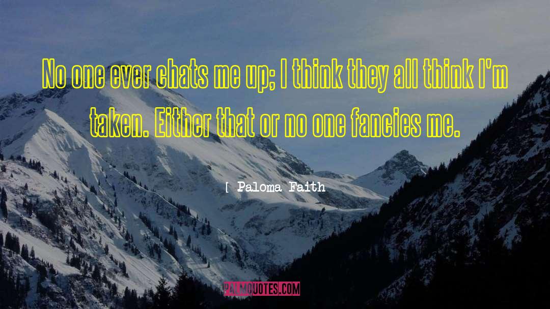 Paloma Faith Quotes: No one ever chats me