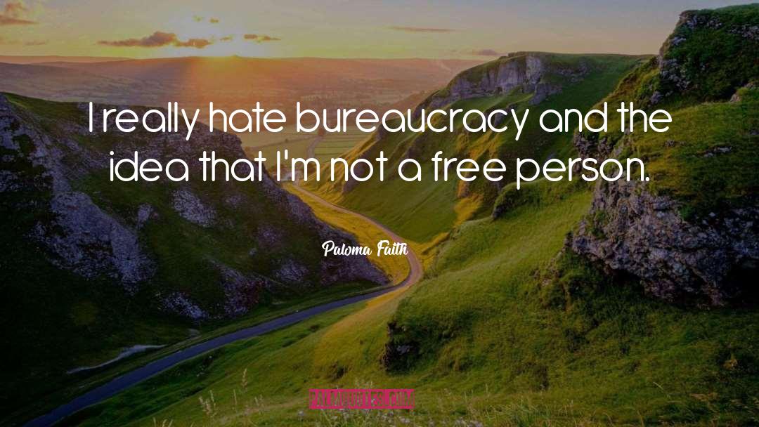 Paloma Faith Quotes: I really hate bureaucracy and