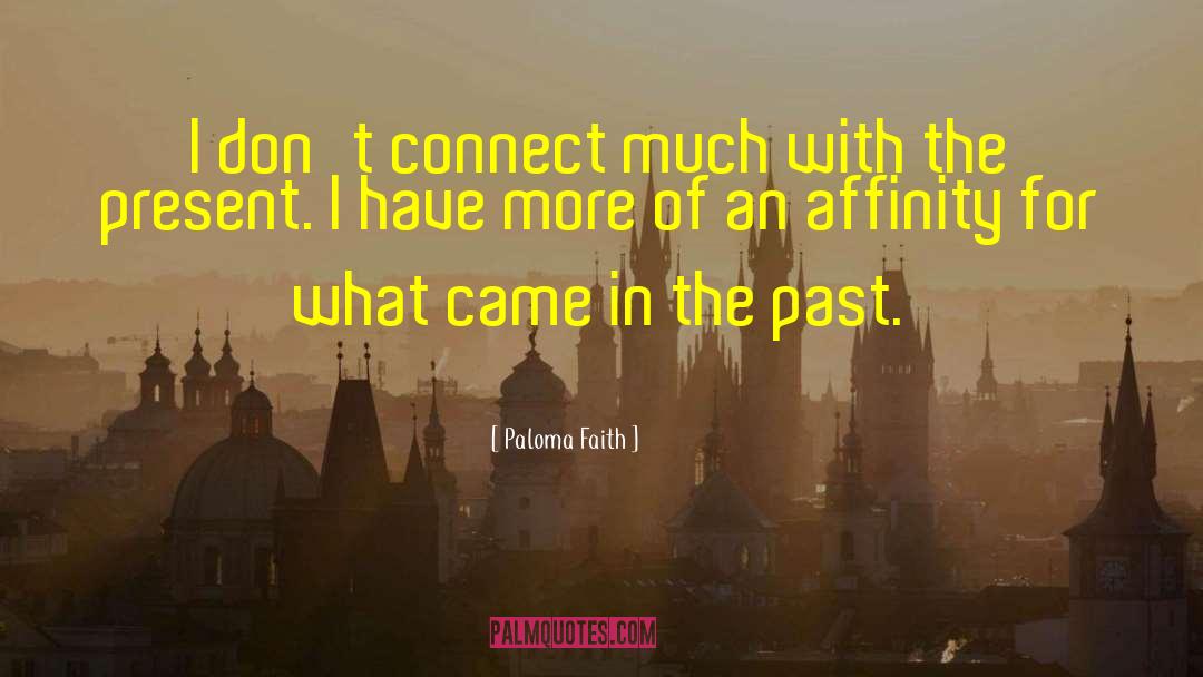 Paloma Faith Quotes: I don't connect much with