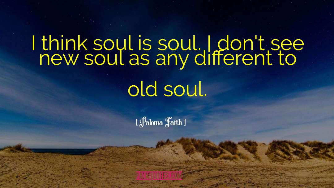 Paloma Faith Quotes: I think soul is soul.