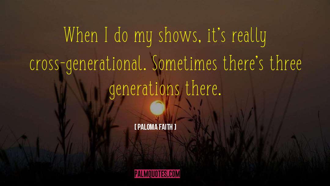 Paloma Faith Quotes: When I do my shows,