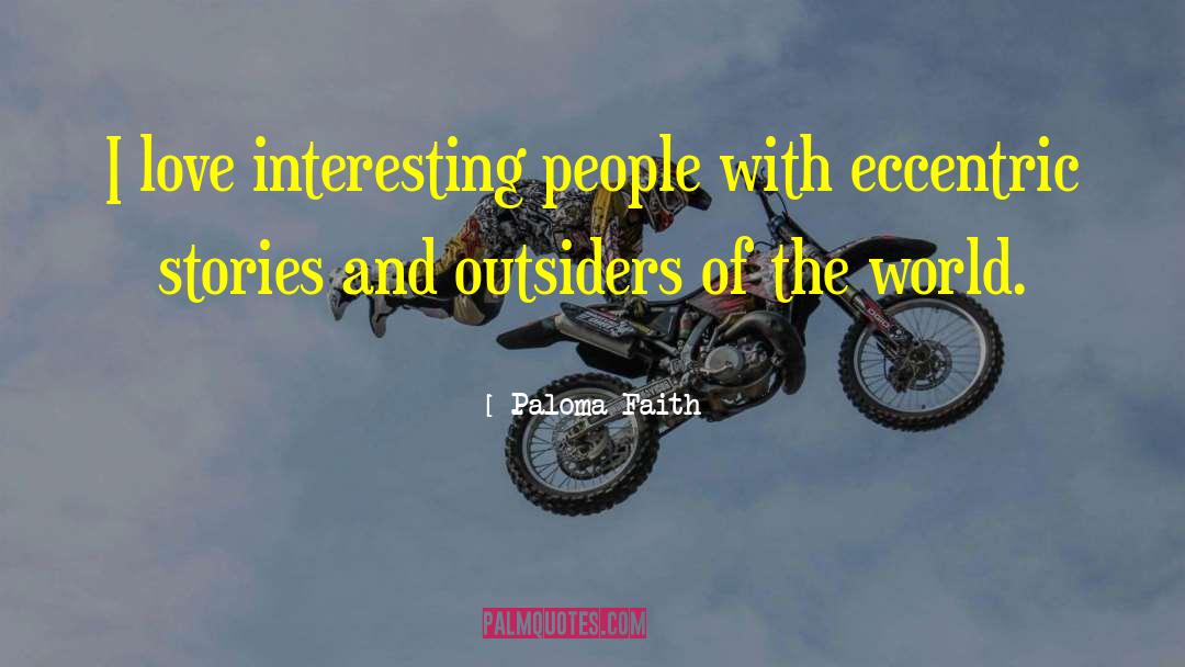 Paloma Faith Quotes: I love interesting people with