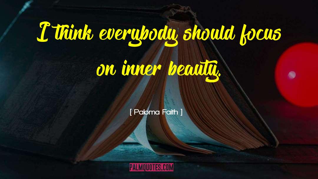 Paloma Faith Quotes: I think everybody should focus