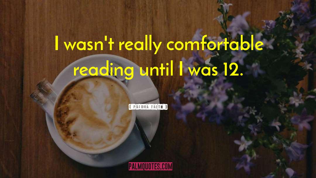 Paloma Faith Quotes: I wasn't really comfortable reading