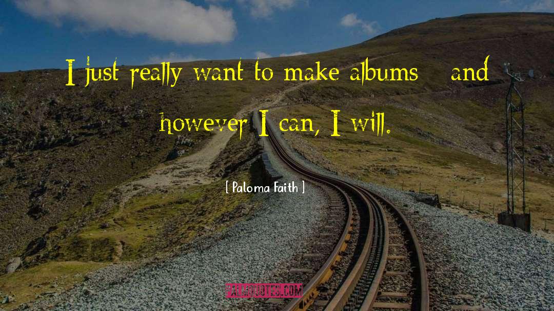 Paloma Faith Quotes: I just really want to