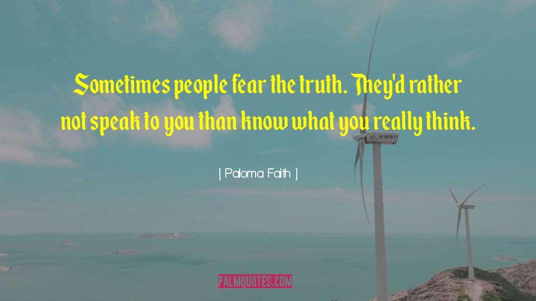 Paloma Faith Quotes: Sometimes people fear the truth.
