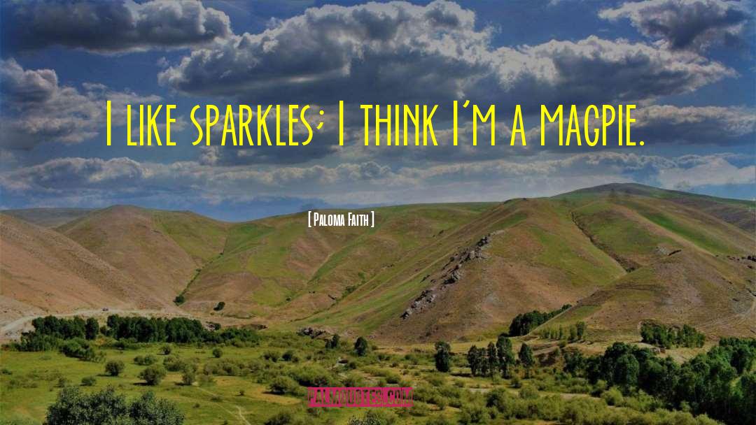 Paloma Faith Quotes: I like sparkles; I think