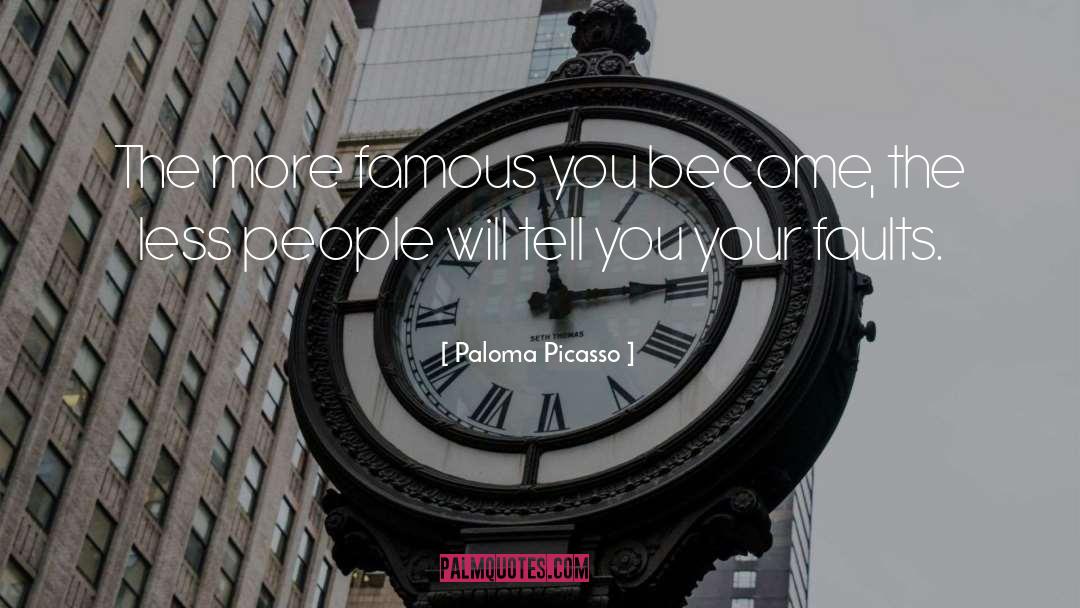 Paloma Picasso Quotes: The more famous you become,