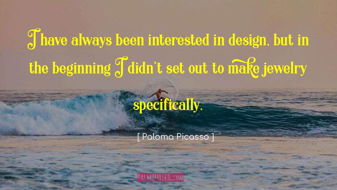 Paloma Picasso Quotes: I have always been interested