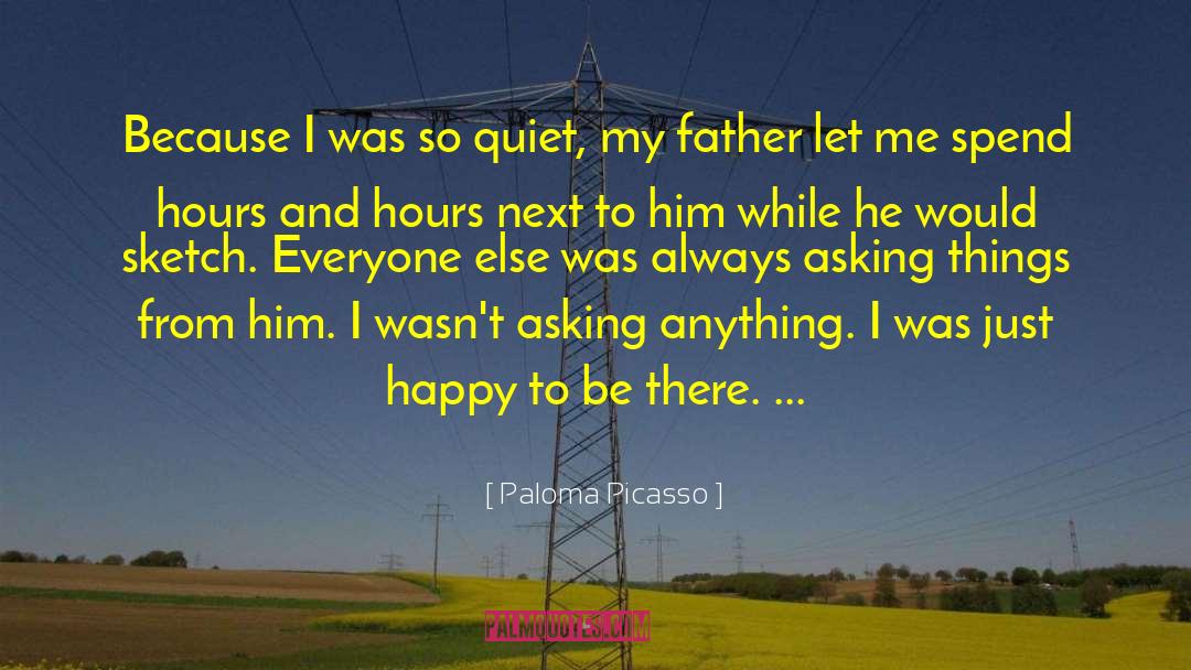 Paloma Picasso Quotes: Because I was so quiet,