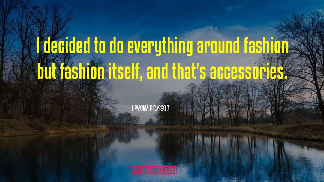 Paloma Picasso Quotes: I decided to do everything