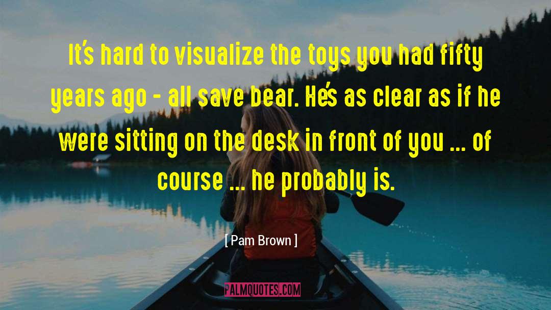 Pam Brown Quotes: It's hard to visualize the