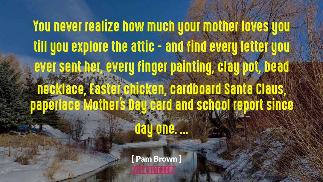 Pam Brown Quotes: You never realize how much
