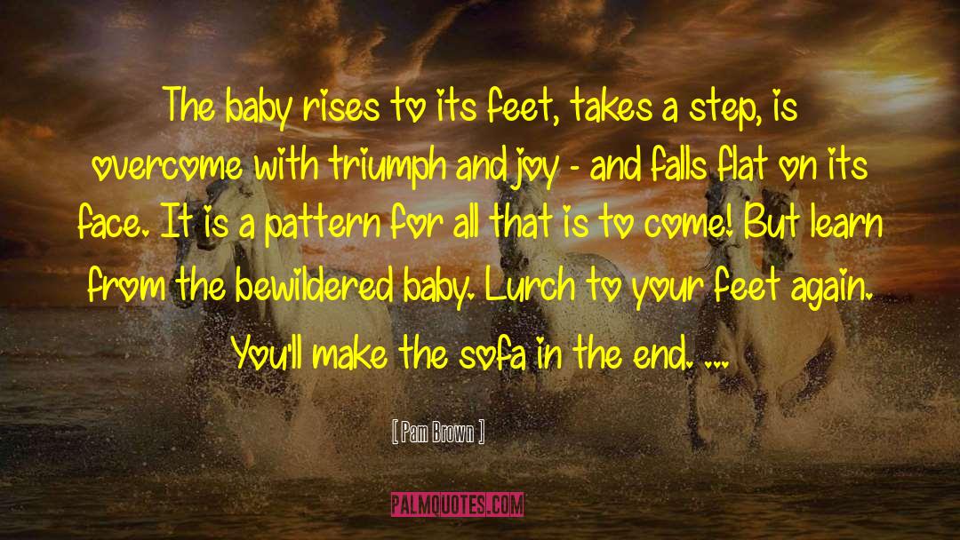 Pam Brown Quotes: The baby rises to its