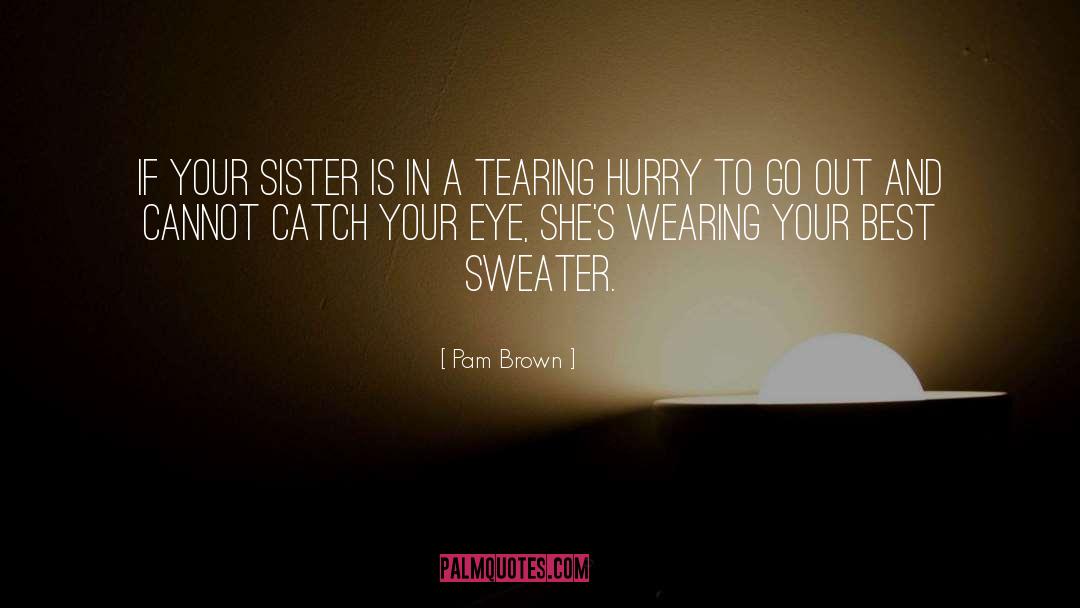 Pam Brown Quotes: If your sister is in