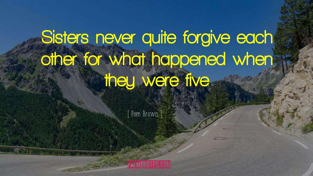 Pam Brown Quotes: Sisters never quite forgive each