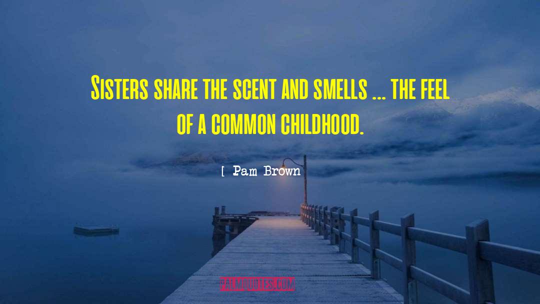 Pam Brown Quotes: Sisters share the scent and