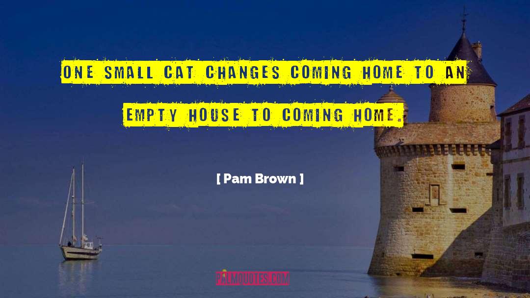 Pam Brown Quotes: One small cat changes coming