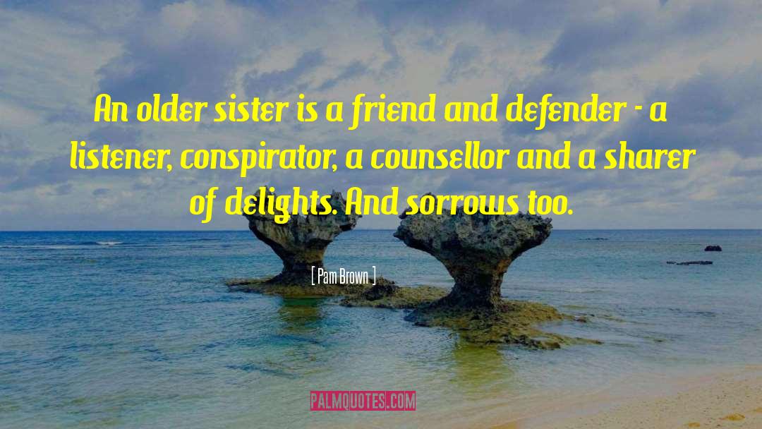 Pam Brown Quotes: An older sister is a