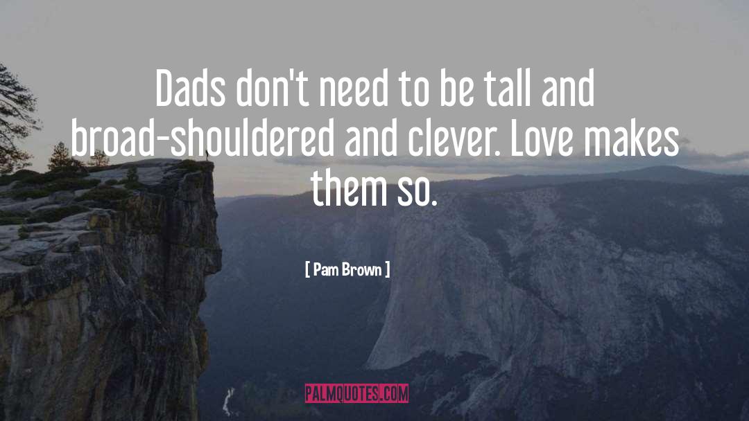 Pam Brown Quotes: Dads don't need to be