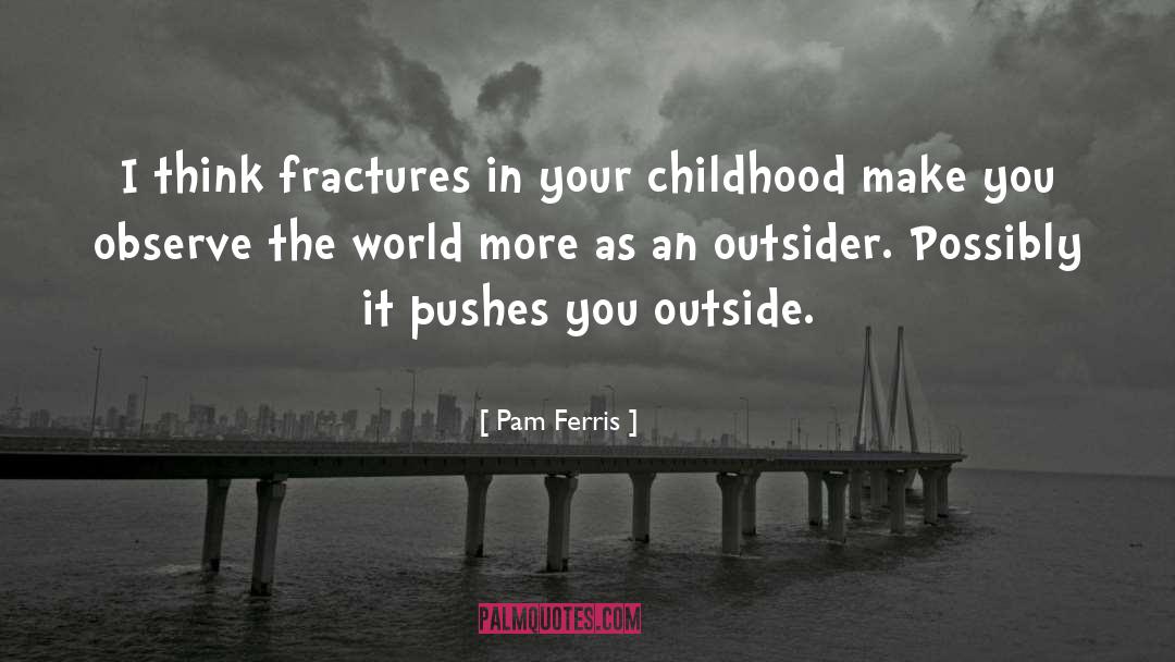 Pam Ferris Quotes: I think fractures in your