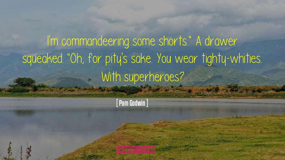 Pam Godwin Quotes: I'm commandeering some shorts.