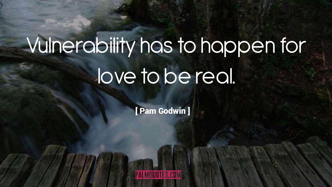 Pam Godwin Quotes: Vulnerability has to happen for