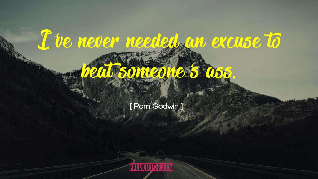 Pam Godwin Quotes: I've never needed an excuse