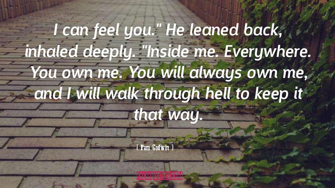 Pam Godwin Quotes: I can feel you.