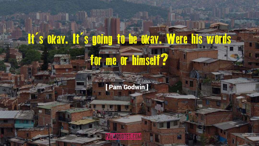 Pam Godwin Quotes: It's okay. It's going to