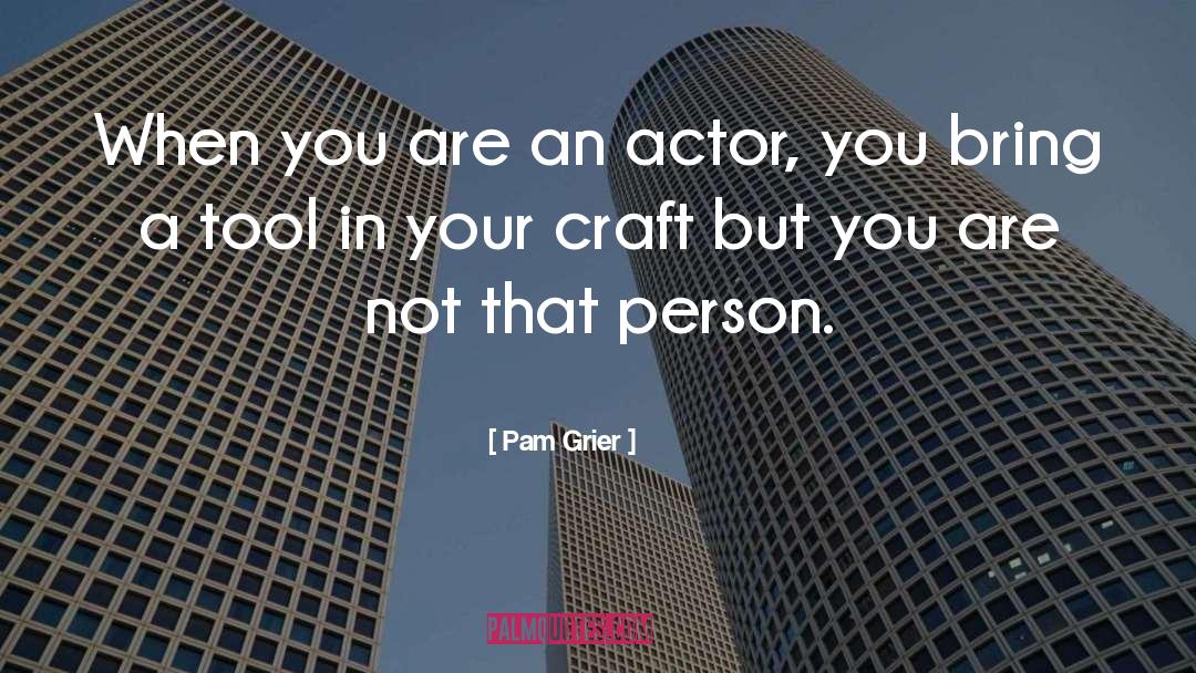 Pam Grier Quotes: When you are an actor,