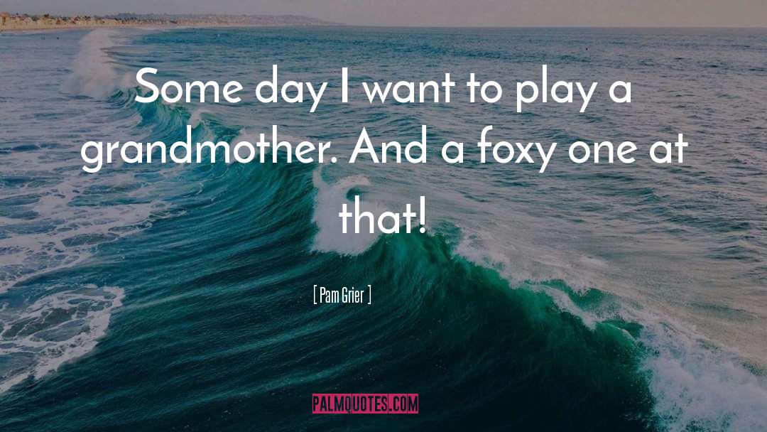 Pam Grier Quotes: Some day I want to
