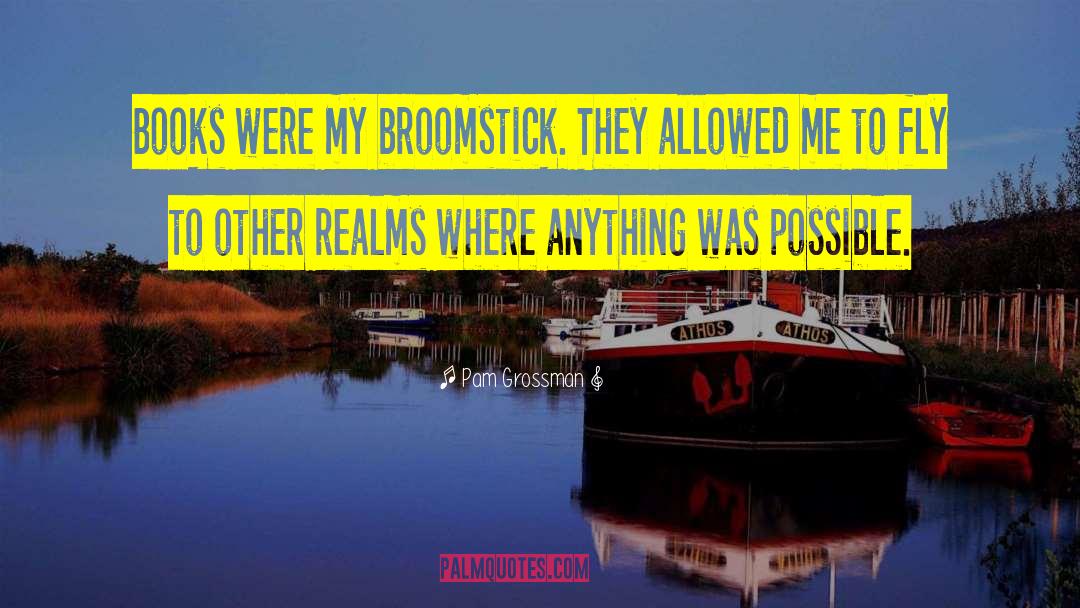 Pam Grossman Quotes: Books were my broomstick. They