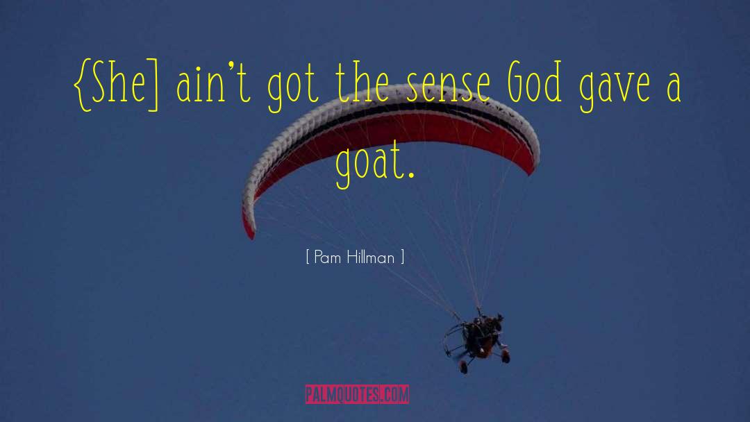 Pam Hillman Quotes: {She] ain't got the sense