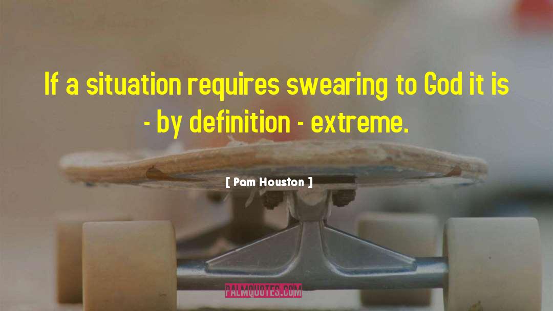 Pam Houston Quotes: If a situation requires swearing