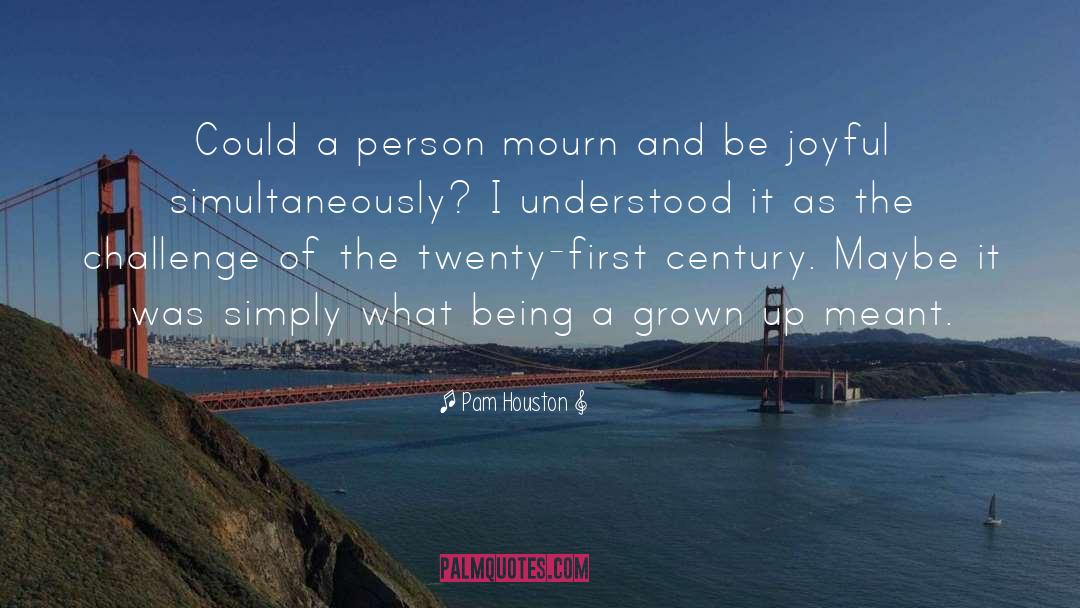 Pam Houston Quotes: Could a person mourn and