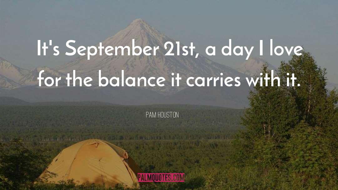 Pam Houston Quotes: It's September 21st, a day