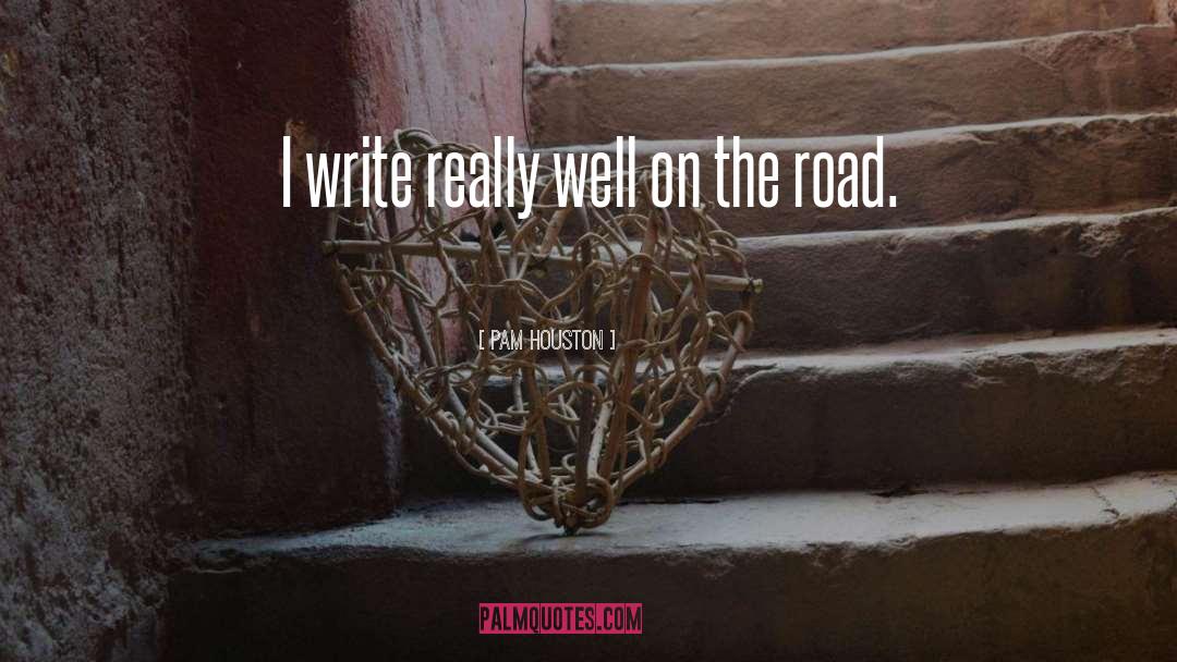 Pam Houston Quotes: I write really well on