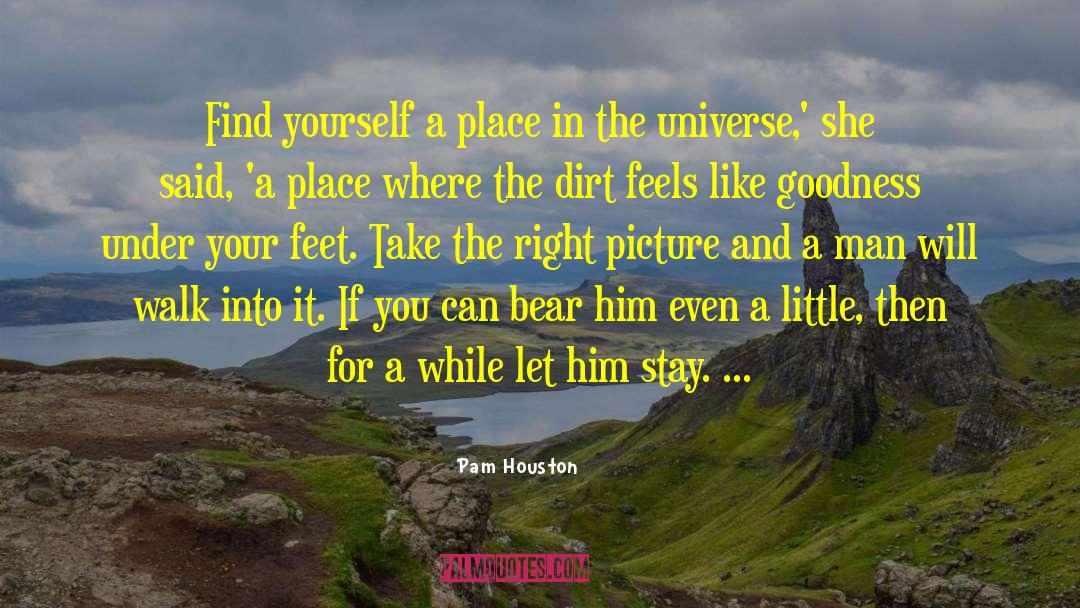 Pam Houston Quotes: Find yourself a place in