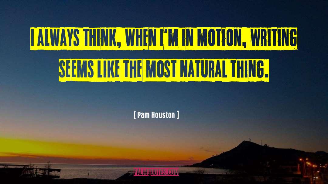Pam Houston Quotes: I always think, when I'm