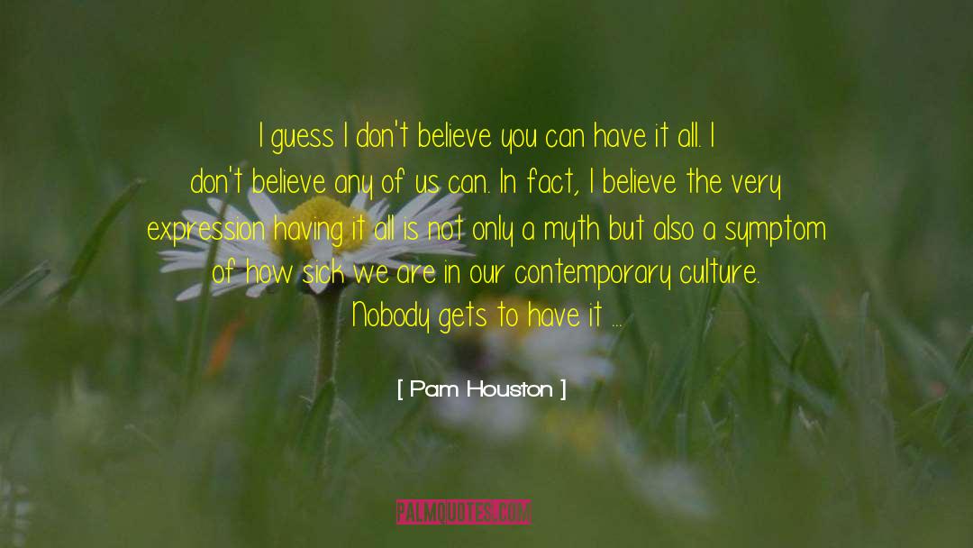 Pam Houston Quotes: I guess I don't believe