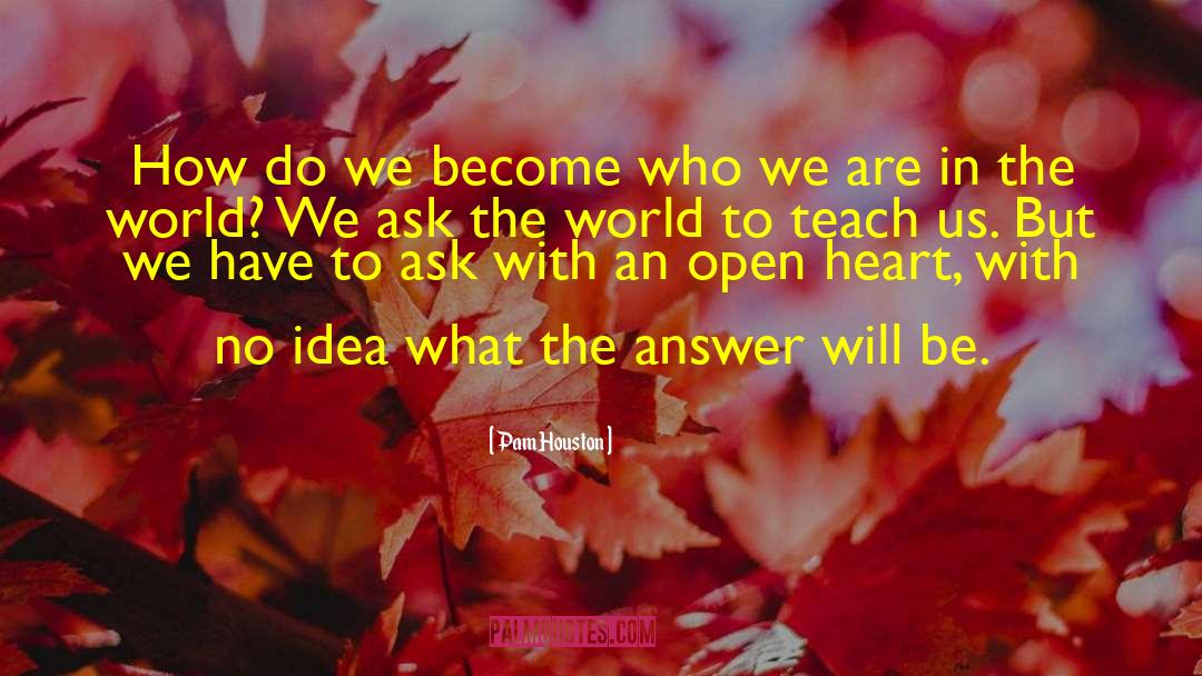 Pam Houston Quotes: How do we become who