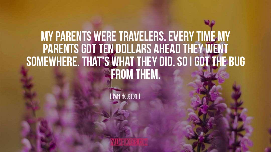 Pam Houston Quotes: My parents were travelers. Every