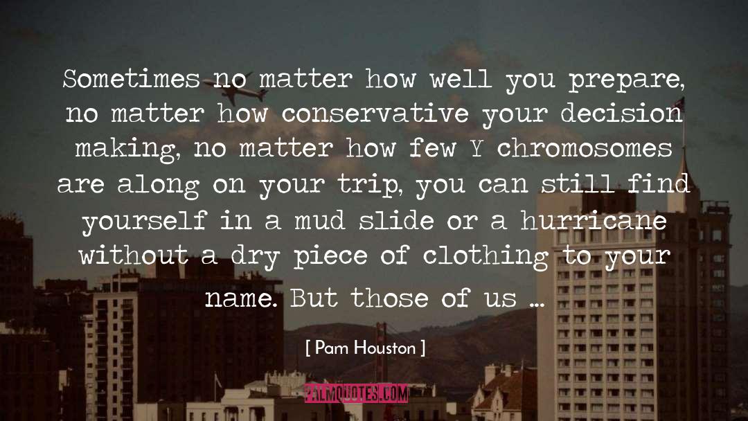 Pam Houston Quotes: Sometimes no matter how well
