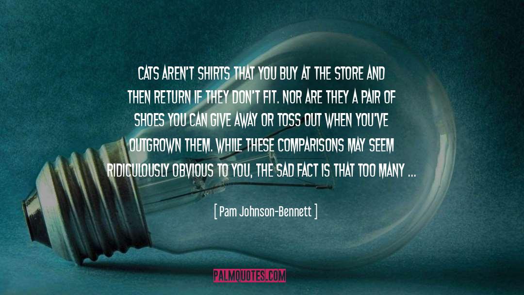 Pam Johnson-Bennett Quotes: Cats aren't shirts that you