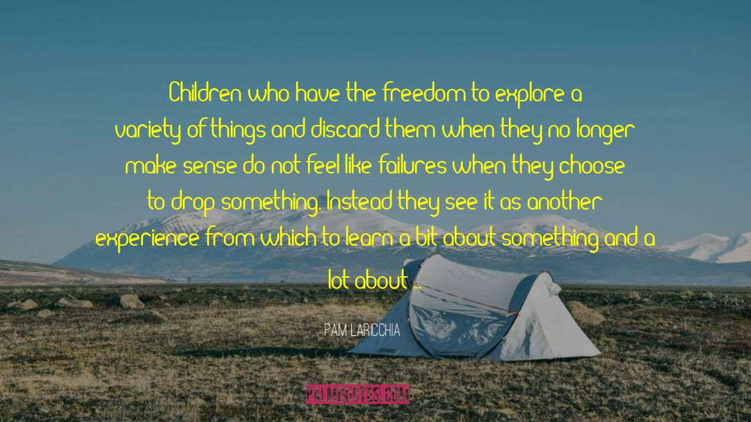 Pam Laricchia Quotes: Children who have the freedom