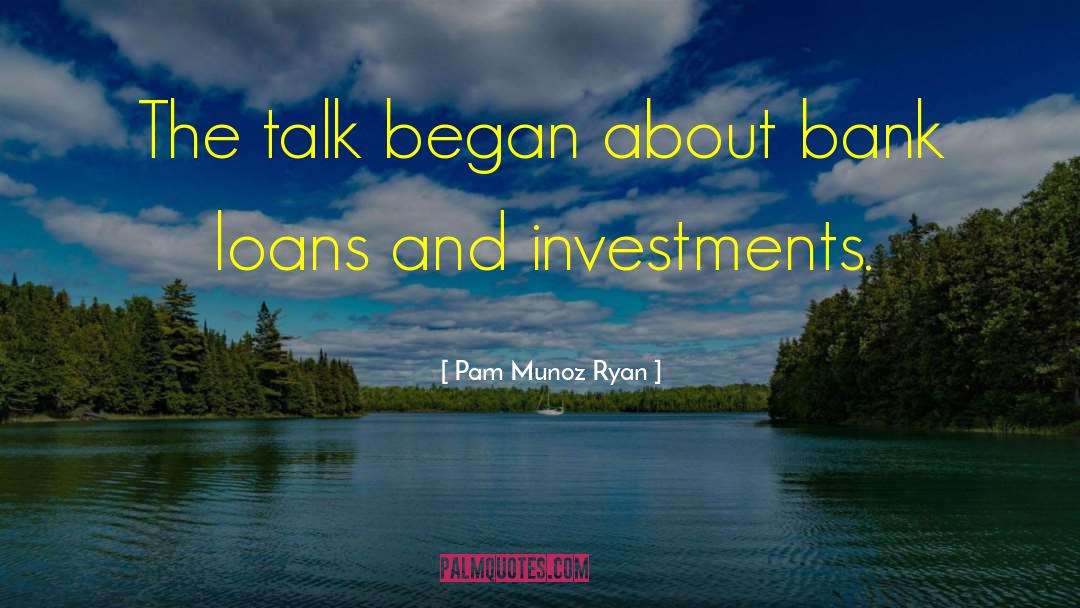 Pam Munoz Ryan Quotes: The talk began about bank