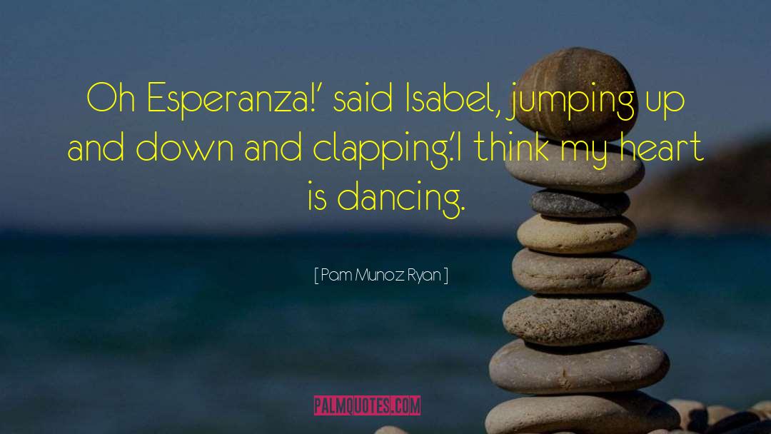 Pam Munoz Ryan Quotes: Oh Esperanza!' said Isabel, jumping