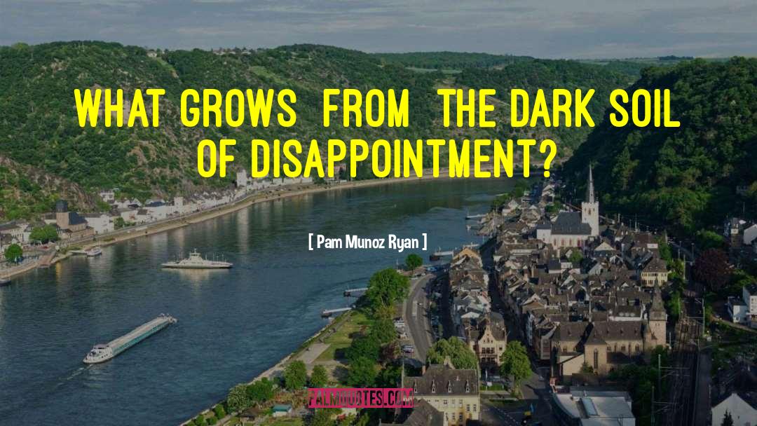 Pam Munoz Ryan Quotes: What grows [from] the dark